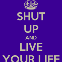 Shut Up and Live Your Life