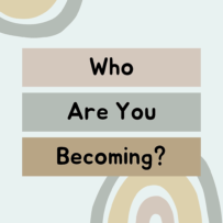 Who Are You Becoming?